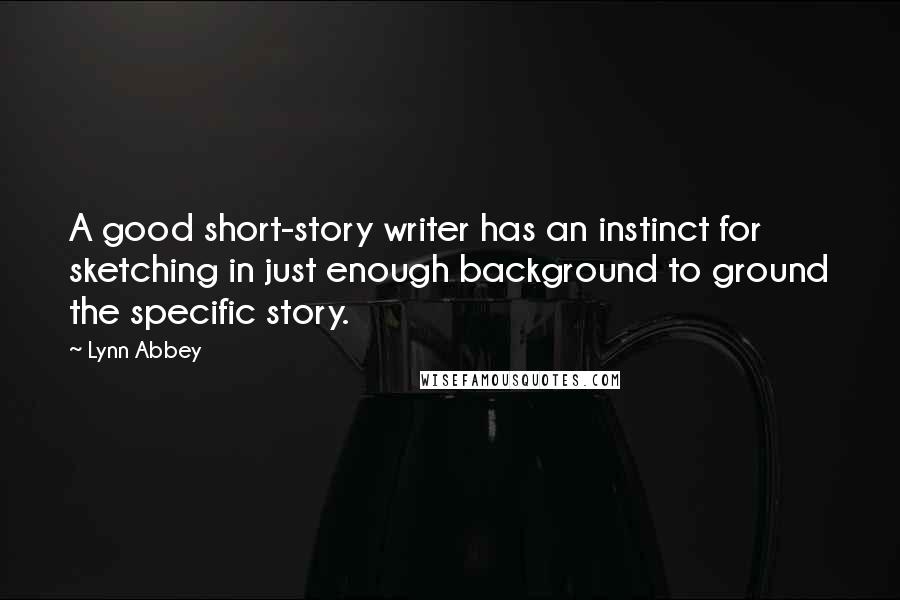 Lynn Abbey Quotes: A good short-story writer has an instinct for sketching in just enough background to ground the specific story.