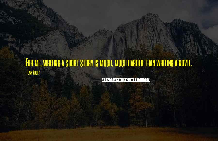 Lynn Abbey Quotes: For me, writing a short story is much, much harder than writing a novel.