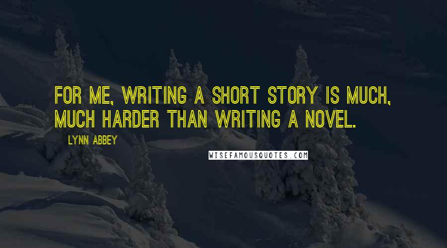 Lynn Abbey Quotes: For me, writing a short story is much, much harder than writing a novel.