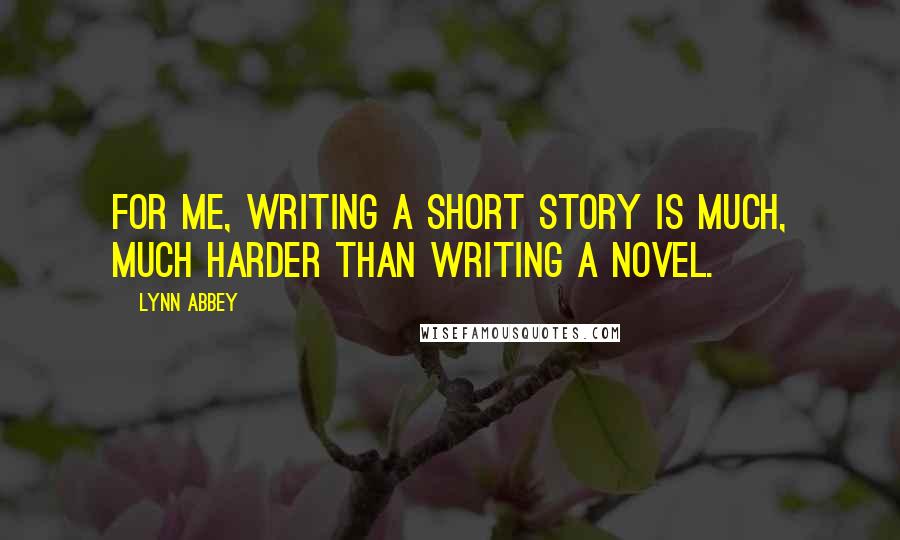 Lynn Abbey Quotes: For me, writing a short story is much, much harder than writing a novel.