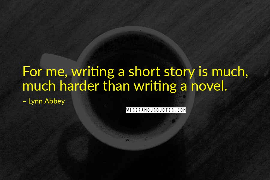 Lynn Abbey Quotes: For me, writing a short story is much, much harder than writing a novel.