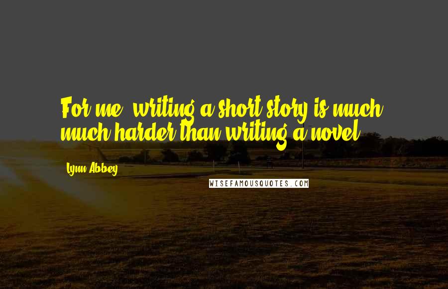 Lynn Abbey Quotes: For me, writing a short story is much, much harder than writing a novel.