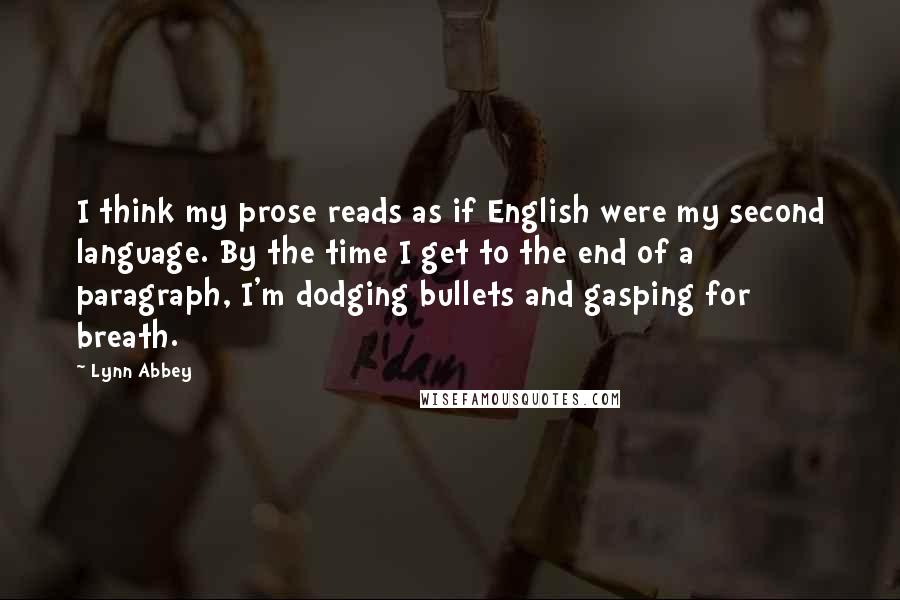 Lynn Abbey Quotes: I think my prose reads as if English were my second language. By the time I get to the end of a paragraph, I'm dodging bullets and gasping for breath.