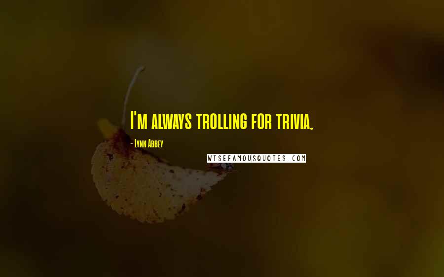 Lynn Abbey Quotes: I'm always trolling for trivia.
