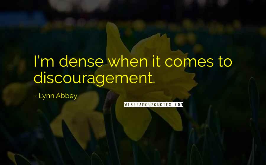 Lynn Abbey Quotes: I'm dense when it comes to discouragement.