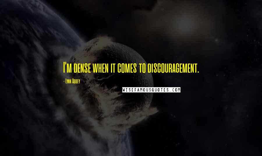 Lynn Abbey Quotes: I'm dense when it comes to discouragement.