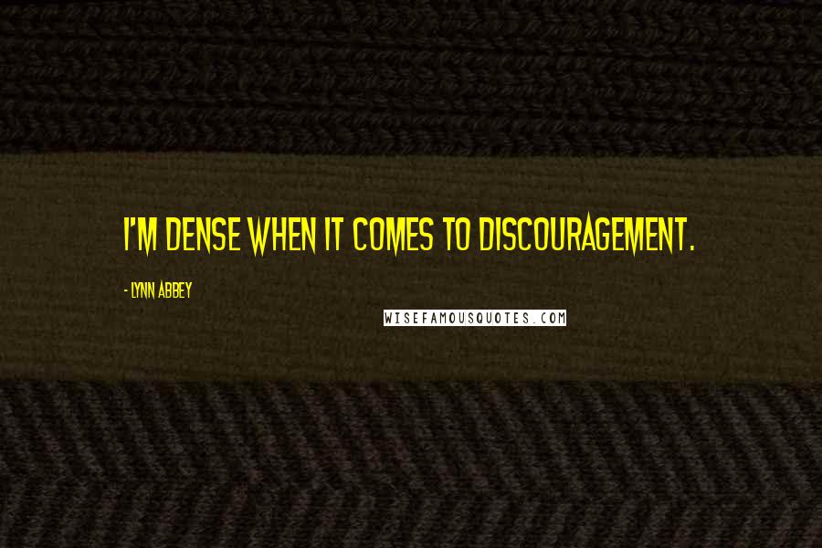 Lynn Abbey Quotes: I'm dense when it comes to discouragement.