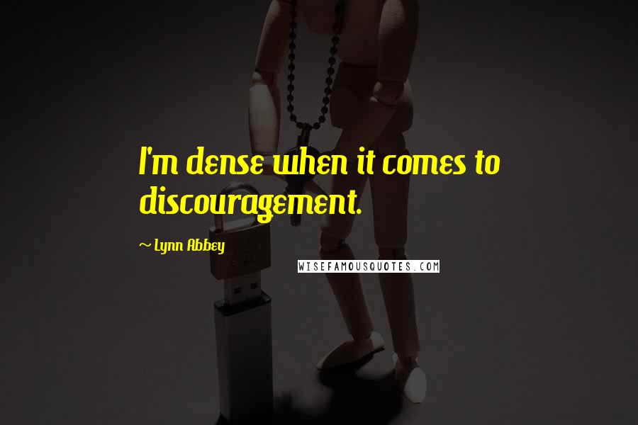 Lynn Abbey Quotes: I'm dense when it comes to discouragement.