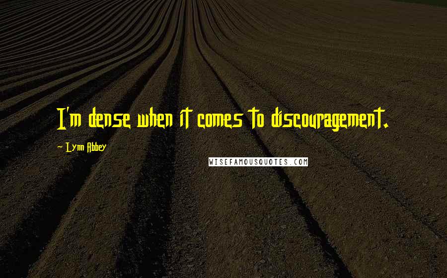 Lynn Abbey Quotes: I'm dense when it comes to discouragement.