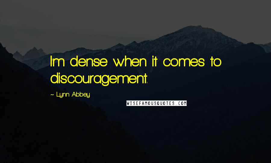 Lynn Abbey Quotes: I'm dense when it comes to discouragement.