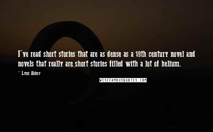 Lynn Abbey Quotes: I've read short stories that are as dense as a 19th century novel and novels that really are short stories filled with a lot of helium.