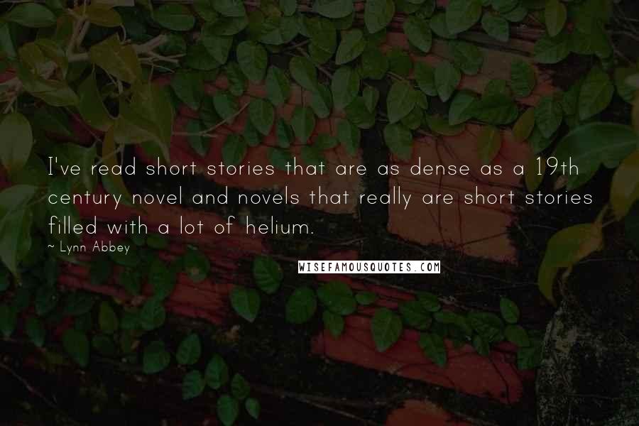 Lynn Abbey Quotes: I've read short stories that are as dense as a 19th century novel and novels that really are short stories filled with a lot of helium.