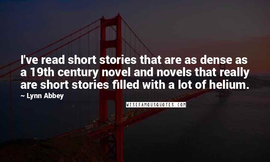 Lynn Abbey Quotes: I've read short stories that are as dense as a 19th century novel and novels that really are short stories filled with a lot of helium.