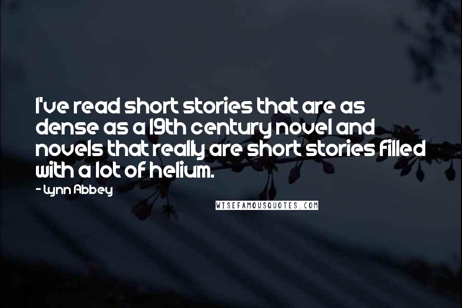 Lynn Abbey Quotes: I've read short stories that are as dense as a 19th century novel and novels that really are short stories filled with a lot of helium.