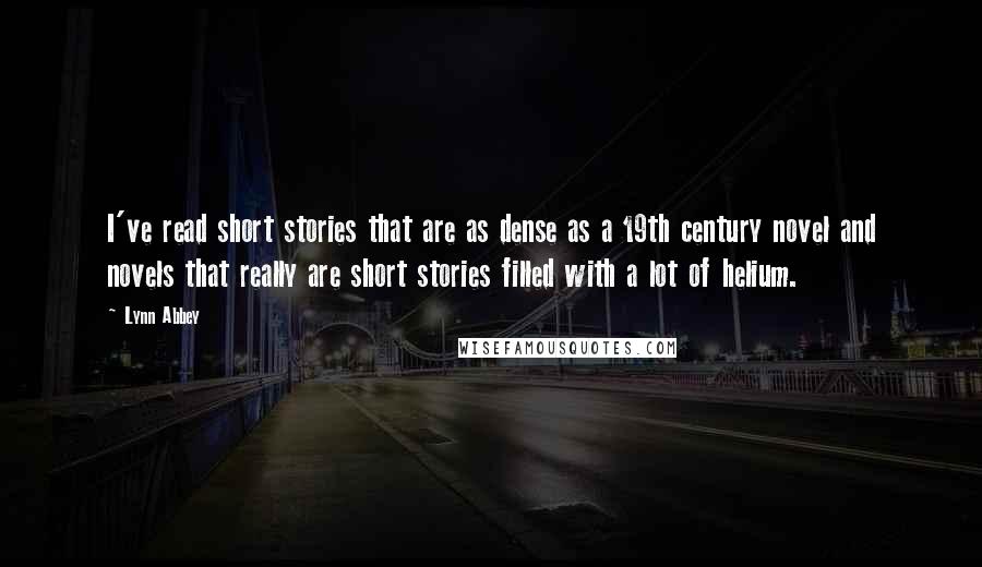 Lynn Abbey Quotes: I've read short stories that are as dense as a 19th century novel and novels that really are short stories filled with a lot of helium.