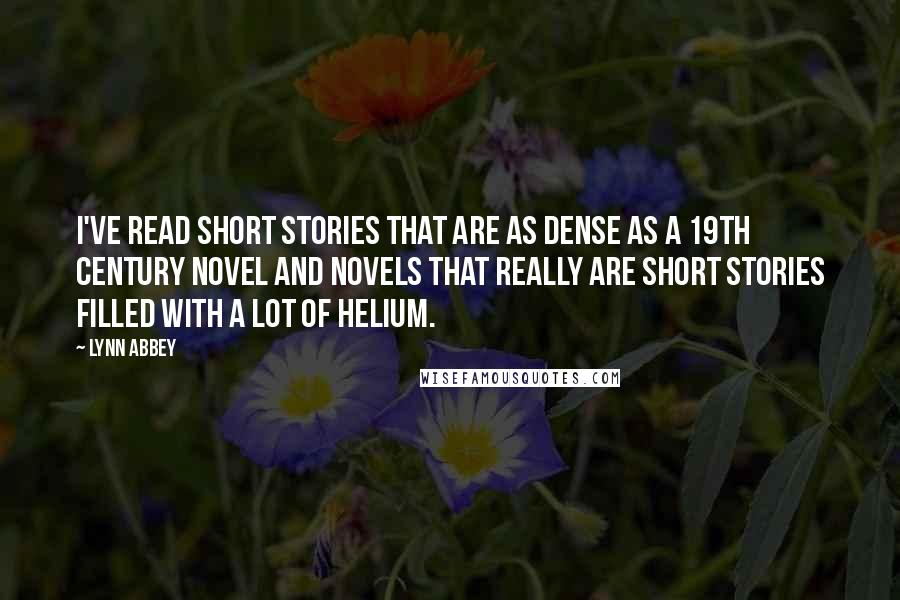 Lynn Abbey Quotes: I've read short stories that are as dense as a 19th century novel and novels that really are short stories filled with a lot of helium.