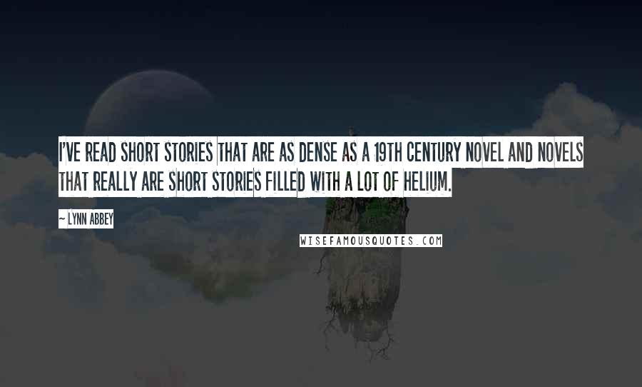 Lynn Abbey Quotes: I've read short stories that are as dense as a 19th century novel and novels that really are short stories filled with a lot of helium.