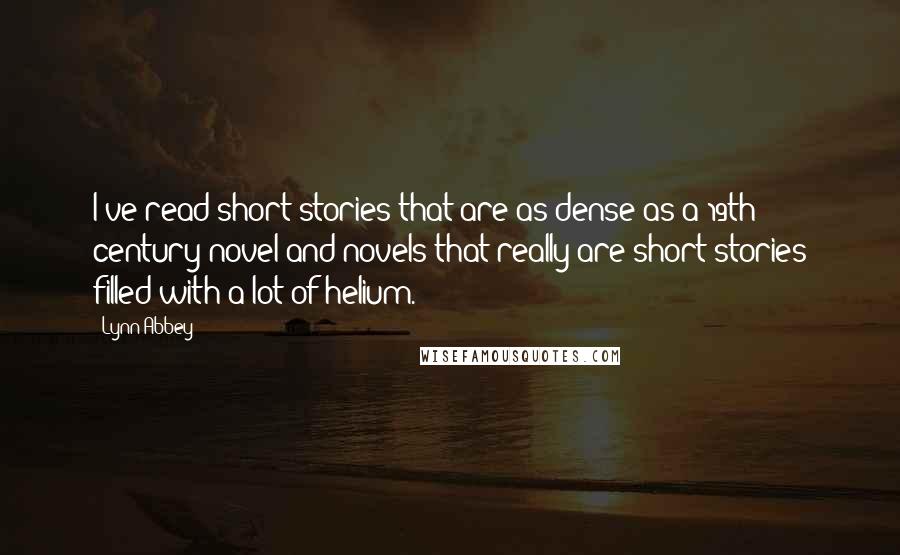 Lynn Abbey Quotes: I've read short stories that are as dense as a 19th century novel and novels that really are short stories filled with a lot of helium.