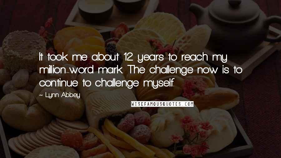 Lynn Abbey Quotes: It took me about 12 years to reach my million-word mark. The challenge now is to continue to challenge myself.