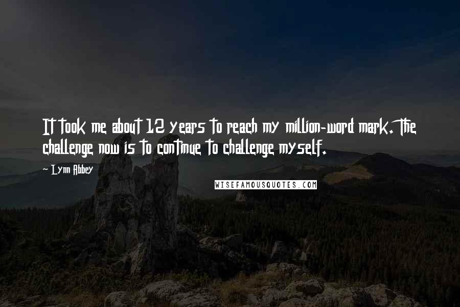 Lynn Abbey Quotes: It took me about 12 years to reach my million-word mark. The challenge now is to continue to challenge myself.