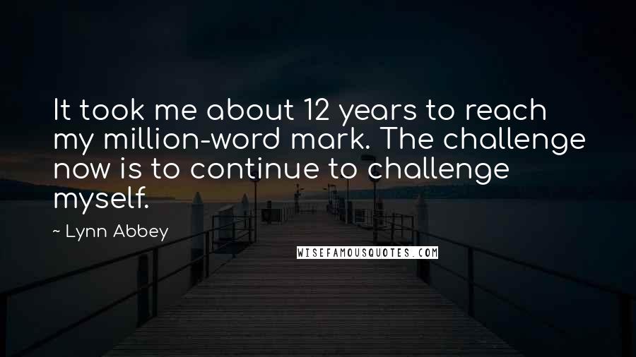 Lynn Abbey Quotes: It took me about 12 years to reach my million-word mark. The challenge now is to continue to challenge myself.