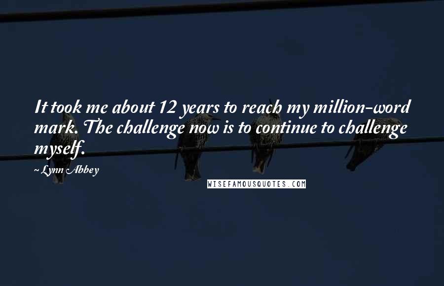 Lynn Abbey Quotes: It took me about 12 years to reach my million-word mark. The challenge now is to continue to challenge myself.