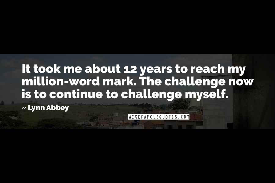 Lynn Abbey Quotes: It took me about 12 years to reach my million-word mark. The challenge now is to continue to challenge myself.