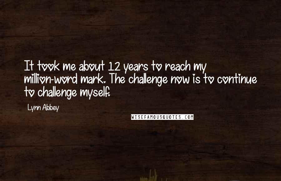 Lynn Abbey Quotes: It took me about 12 years to reach my million-word mark. The challenge now is to continue to challenge myself.