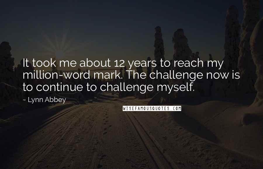 Lynn Abbey Quotes: It took me about 12 years to reach my million-word mark. The challenge now is to continue to challenge myself.