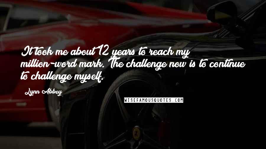 Lynn Abbey Quotes: It took me about 12 years to reach my million-word mark. The challenge now is to continue to challenge myself.