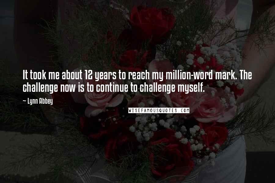 Lynn Abbey Quotes: It took me about 12 years to reach my million-word mark. The challenge now is to continue to challenge myself.