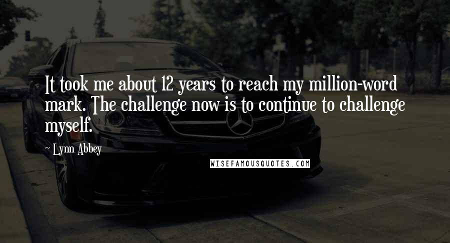 Lynn Abbey Quotes: It took me about 12 years to reach my million-word mark. The challenge now is to continue to challenge myself.