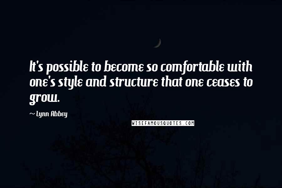 Lynn Abbey Quotes: It's possible to become so comfortable with one's style and structure that one ceases to grow.