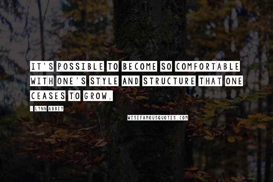 Lynn Abbey Quotes: It's possible to become so comfortable with one's style and structure that one ceases to grow.