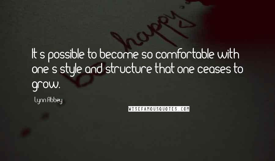 Lynn Abbey Quotes: It's possible to become so comfortable with one's style and structure that one ceases to grow.