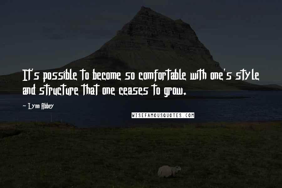 Lynn Abbey Quotes: It's possible to become so comfortable with one's style and structure that one ceases to grow.