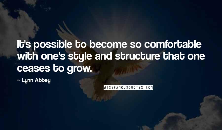 Lynn Abbey Quotes: It's possible to become so comfortable with one's style and structure that one ceases to grow.