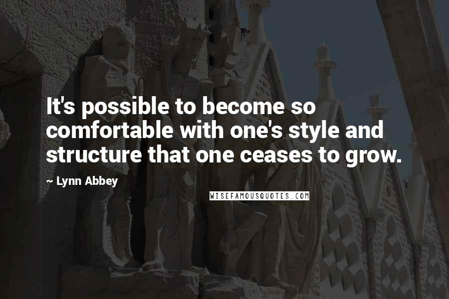 Lynn Abbey Quotes: It's possible to become so comfortable with one's style and structure that one ceases to grow.