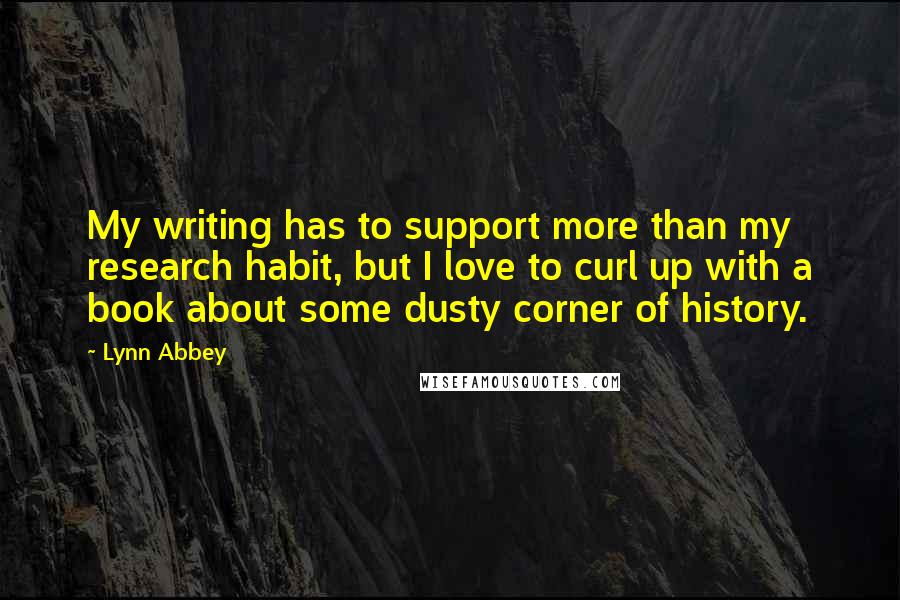 Lynn Abbey Quotes: My writing has to support more than my research habit, but I love to curl up with a book about some dusty corner of history.