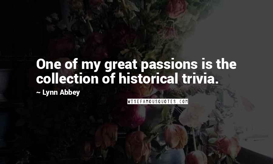 Lynn Abbey Quotes: One of my great passions is the collection of historical trivia.
