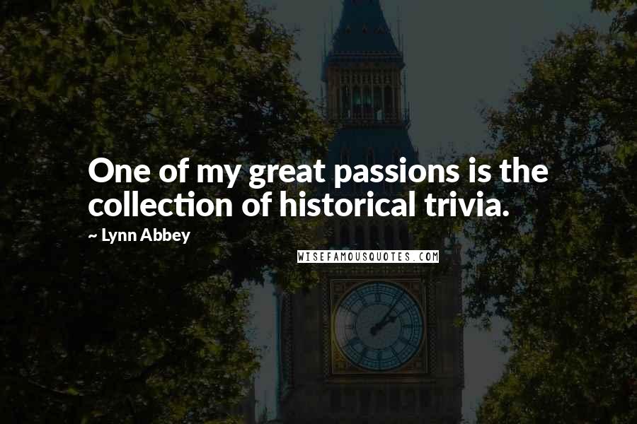 Lynn Abbey Quotes: One of my great passions is the collection of historical trivia.