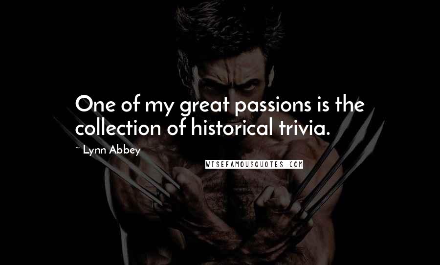 Lynn Abbey Quotes: One of my great passions is the collection of historical trivia.