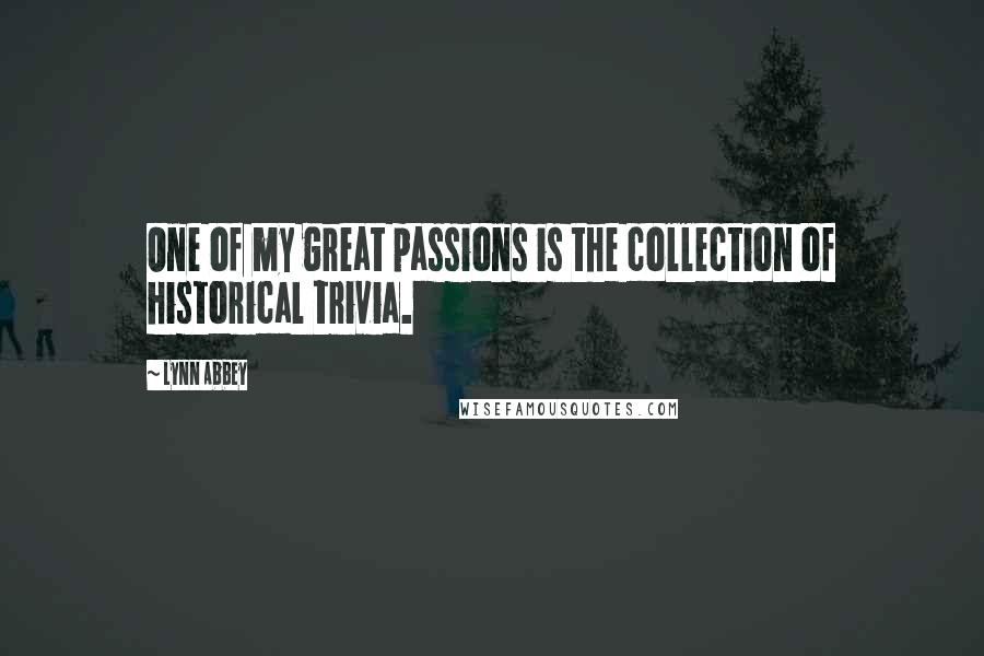 Lynn Abbey Quotes: One of my great passions is the collection of historical trivia.