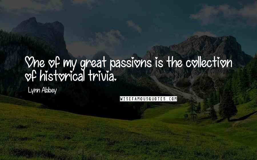 Lynn Abbey Quotes: One of my great passions is the collection of historical trivia.