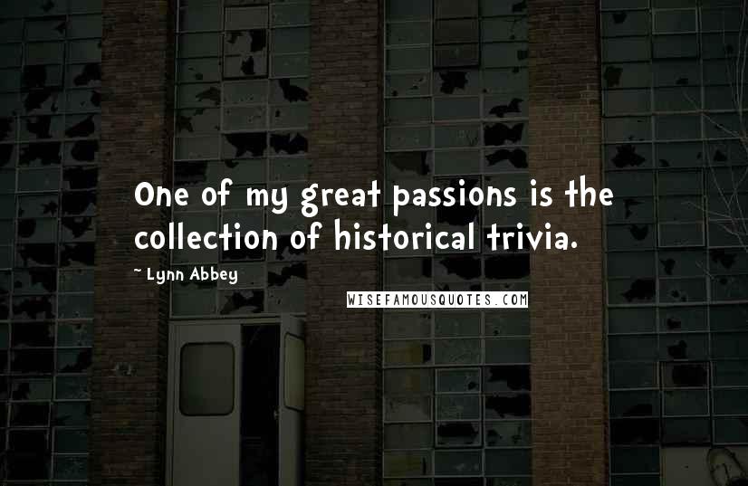 Lynn Abbey Quotes: One of my great passions is the collection of historical trivia.