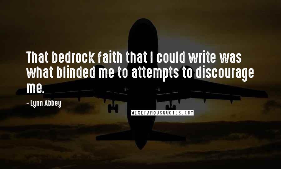 Lynn Abbey Quotes: That bedrock faith that I could write was what blinded me to attempts to discourage me.