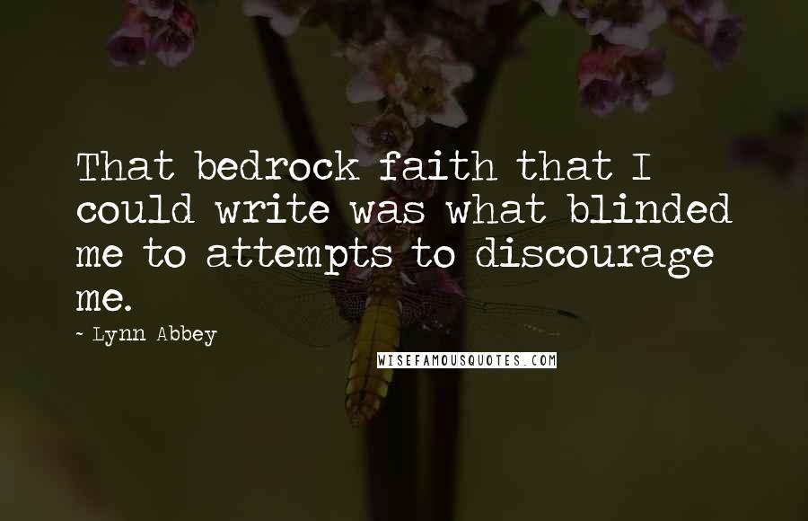 Lynn Abbey Quotes: That bedrock faith that I could write was what blinded me to attempts to discourage me.