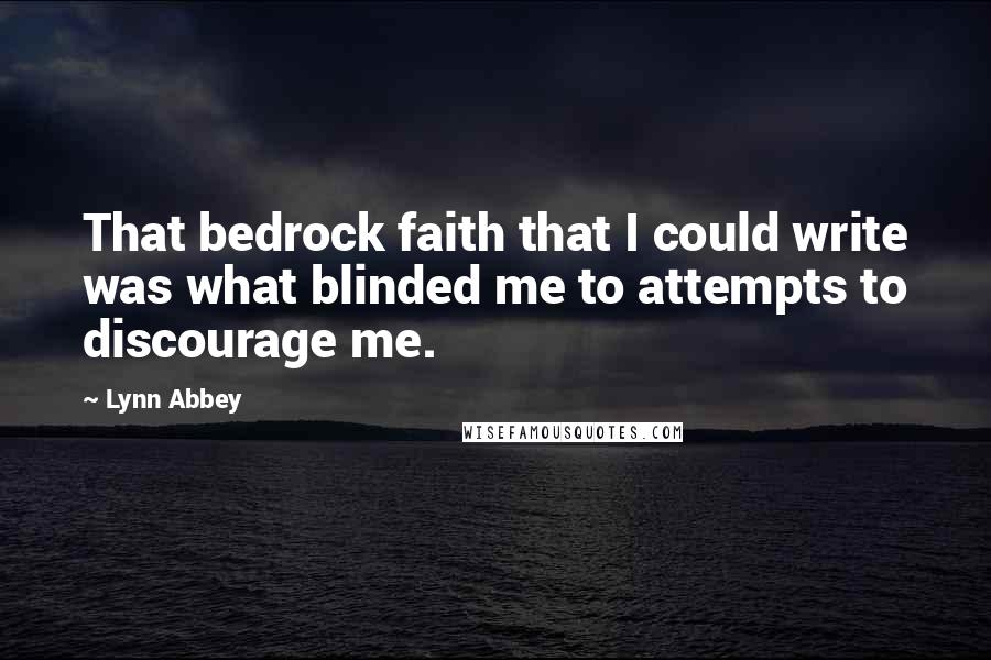 Lynn Abbey Quotes: That bedrock faith that I could write was what blinded me to attempts to discourage me.