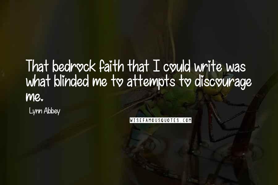 Lynn Abbey Quotes: That bedrock faith that I could write was what blinded me to attempts to discourage me.