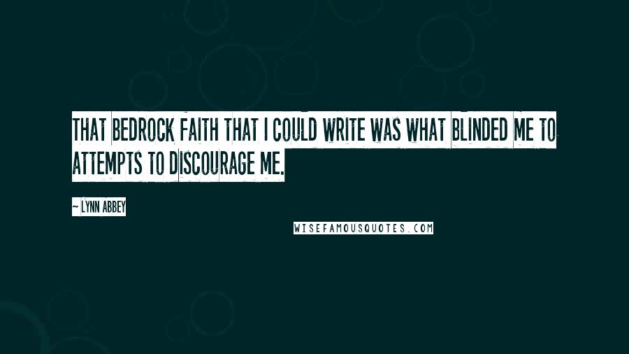 Lynn Abbey Quotes: That bedrock faith that I could write was what blinded me to attempts to discourage me.